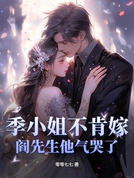 季小姐不肯嫁,阎先生他气哭了!